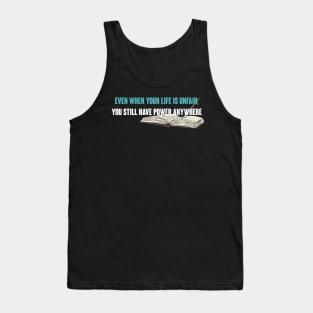 Even When Your Life is Unfair, You Still Have Power Anywhere Tank Top